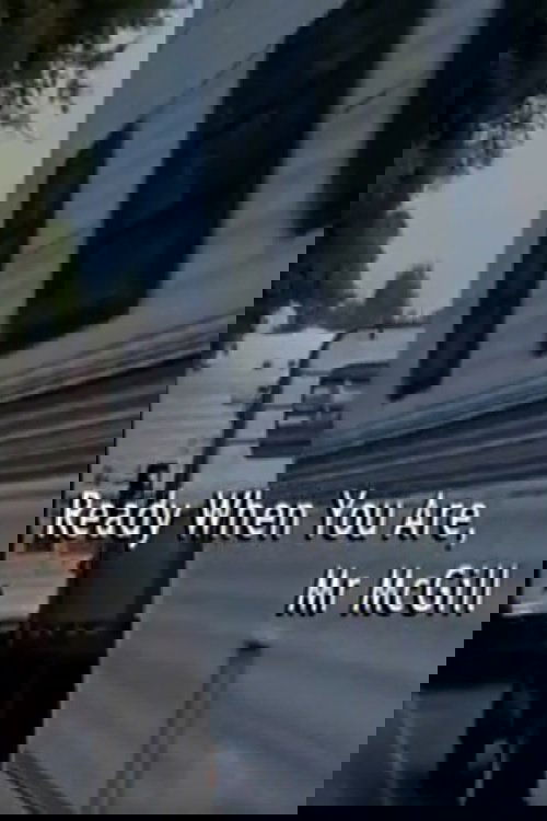 Ready When You Are, Mr McGill